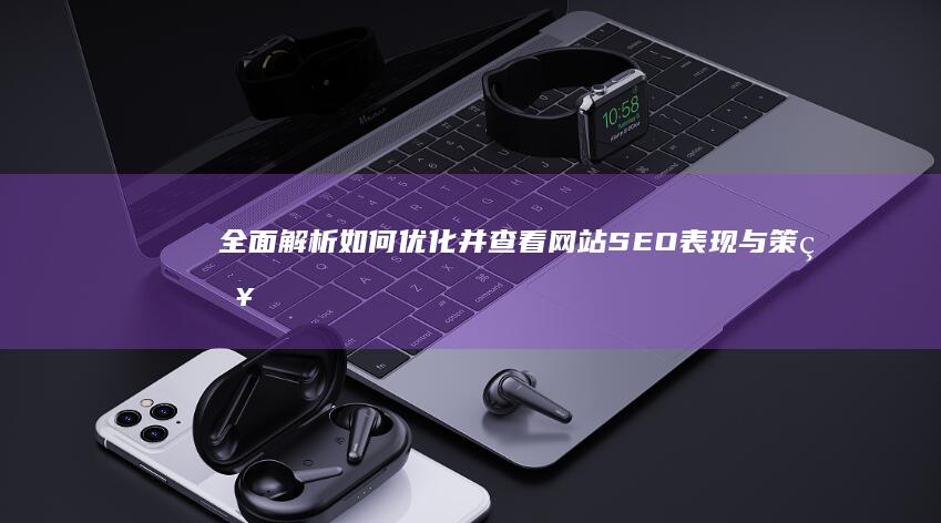 全面解析：如何优化并查看网站SEO表现与策略